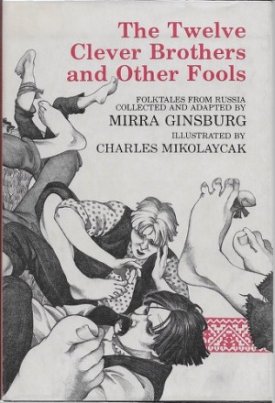 Twelve Clever Brothers and Other Fools, The - Folktales From Russiaby: Ginsburg, Mirra and Charles Mikolaycak