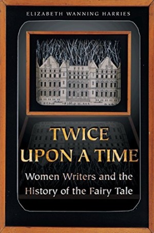 Twice Upon a Time: Women Writers and the History of the Fairy Taleby: Harries, Elizabeth Wanning