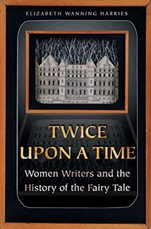 Twice Upon a Time: Women Writers and the History of the Fairy Taleby: Harries, Elizabeth Wanning