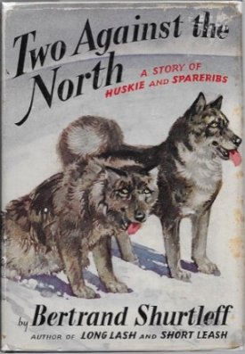 Two Against the North - A Story of Huskie and Spareribs by: Shurtleff, Bertrand and Diana Thorne
