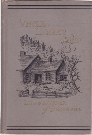 Uncle Lisha's Shop: Life in a Corner of Yankeelandby: Rowland E. Robinson 