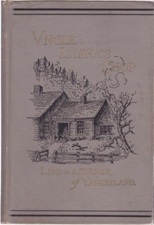 Uncle Lisha's Shop: Life in a Corner of Yankeelandby: Rowland E. Robinson 