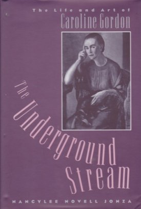 Underground Stream, The: The Life and Art of Caroline Gordonby: Jonza, Nancylee Novell