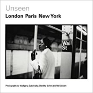 Unseen: London, Paris, New York: Photographs by Wolfgang Suschitzky, Dorothy Bohm and Neil Libbert 1930s-1960sby: Katy Barron, Zelda Cheatle, et al.