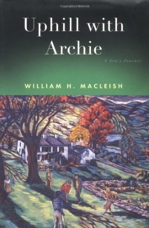 Uphill with Archie: A Son's Journey by: William H. MacLeish 