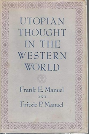 Utopian Thought in the Western World by: Manuel, Frank E. and Fritzie P. Manuel