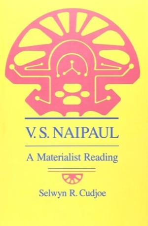 V. S. Naipaul: A Materialist Reading by: Cudjoe, Selwyn R.