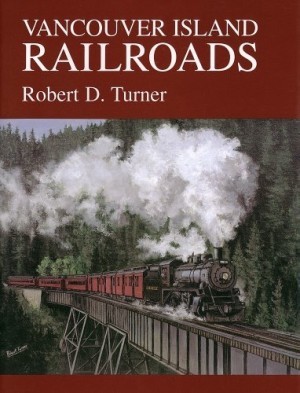 Vancouver Island Railroads by: Robert D. Turner