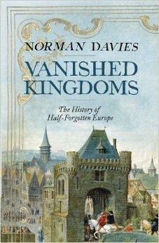 Vanished Kingdoms: The History of Half-Forgotten Europe by: Davies, Norman
