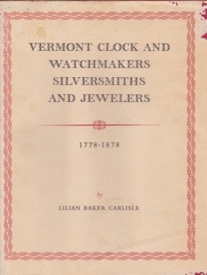 Vermont Clock and Watchmakers Silversmiths and Jewelers; 1778 - 1878 (SIGNED COPY)by: Carlisle, Lilian Baker