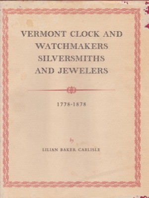 Vermont Clock and Watchmakers Silversmiths and Jewelers; 1778 - 1878 (SIGNED COPY)by: Carlisle, Lilian Baker