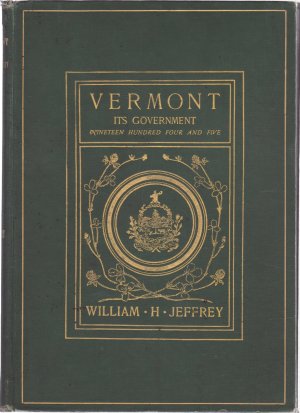 Vermont Its Government 1904-1905 (SIGNED COPY)by: Jeffrey, William H.