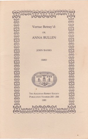 Vertue Betray'd: Or, Anna Bullen (1682) by: Banks, John 