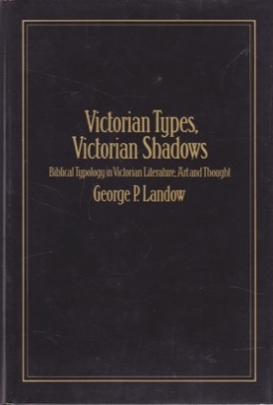 Victorian Types, Victorian Shadows: Biblical Typology in Victorian Literature Art and Thoughtby: George P. Landow