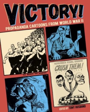 Victory!: Propaganda Cartoons from World War II by: Husband, Tony