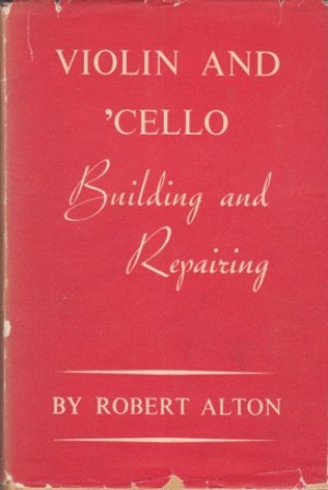 Violin and 'Cello Building and Repairingby: Alton. Robert