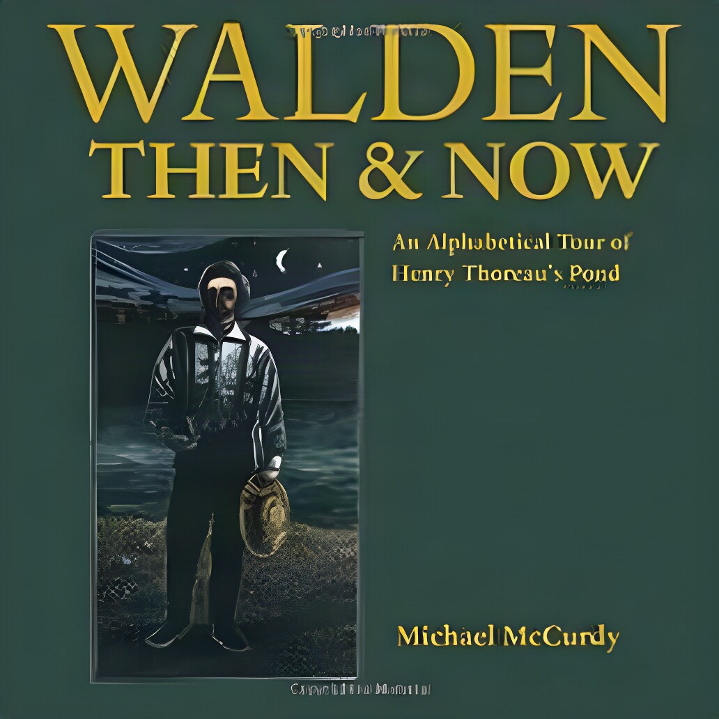 WALDEN THEN & NOW : AN ALPHABETICAL TOUR OF HENRY THOREAU'S PONDby: McCurdy, Michael