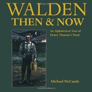 WALDEN THEN & NOW : AN ALPHABETICAL TOUR OF HENRY THOREAU'S PONDby: McCurdy, Michael