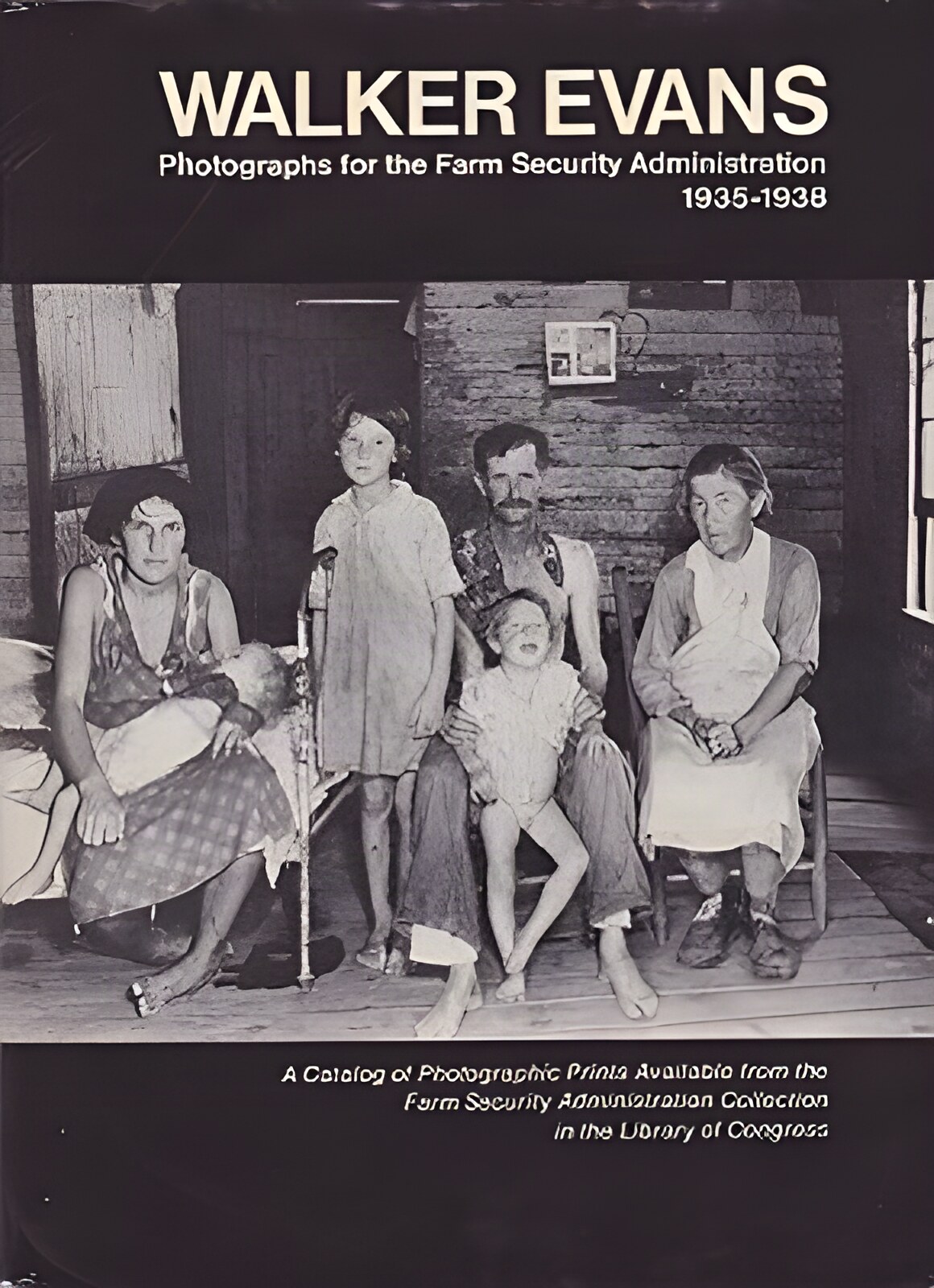Walker Evans: Photographs for the Farm Security Administration 1935 1938 A Catalog of Photographic Prints Available from the Farm Security Administration Collection in the Library of Congress by: 