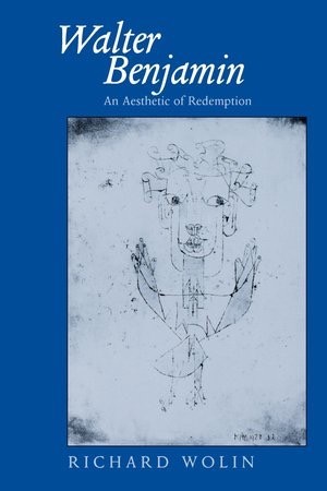 Walter Benjamin: An Aesthetic of Redemptionby: Richard Wolin