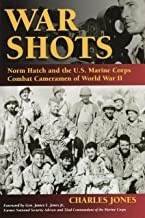 War Shots: Norm Hatch and the U.S. Marine Corps Combat Cameramen of World War IIby: Jones, Charles