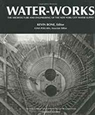 Water-Works: The Architecture and Engineering of the New York City Water Supplyby: Pollara, Gina (Editor)