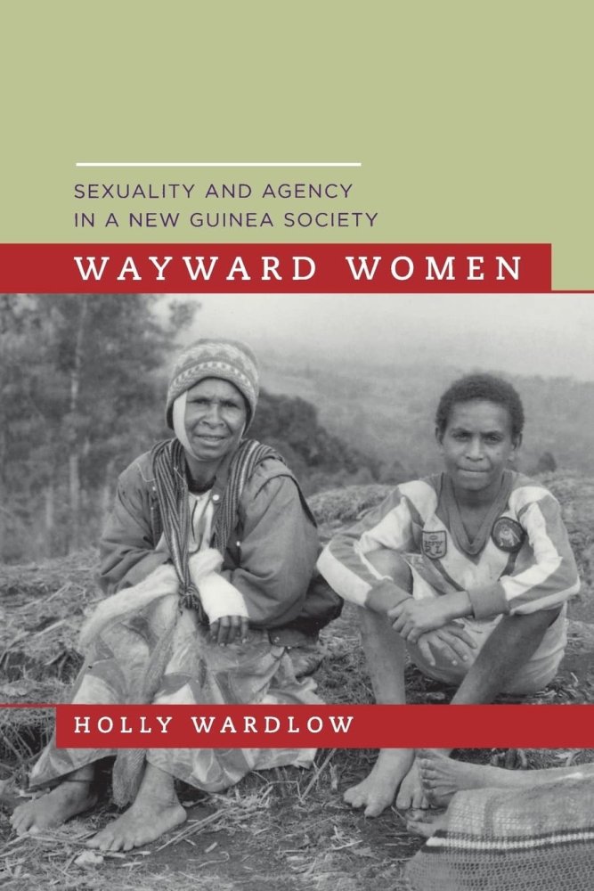 Wayward Women: Sexuality and Agency in a New Guinea Societyby: Holly Wardlow