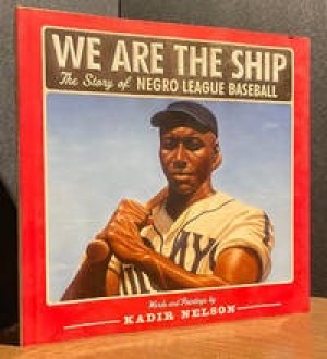 We Are the Ship: The Story of Negro League Baseball (SIGNED COPY)by: Nelson, Kadir