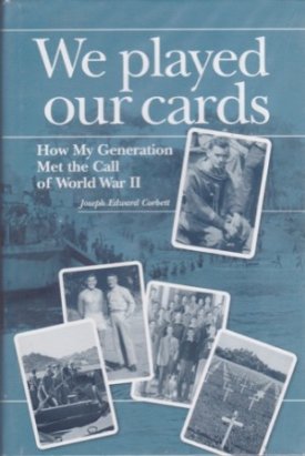 We Played Our Cards: How My Generation Met the Call of World War II (SIGNED COPY)by: Corbett, Joseph Edward