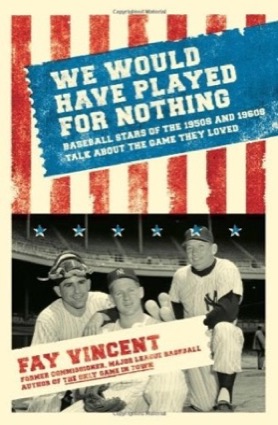 We Would Have Played for Nothing: Baseball Stars of the 1950s and 1960s Talk About the Game They Loved by: Fay Vincent