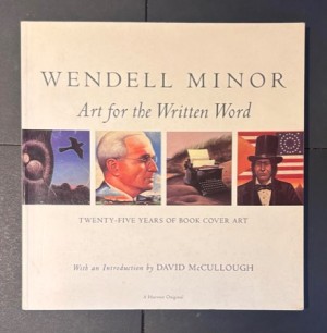 Wendell Minor: Art for the Written Word:Twenty Five Years of Book Cover Art by: Minor, Wendell / McCullough. David G. (Introduction)