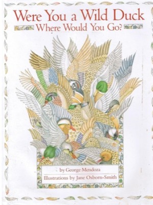 Were You a Wild Duck, Where Would You Go? by:  George Mendoza/ Jane Osborn-Smith (Illustrator) 