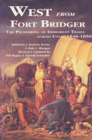 West From Fort Bridger: The Pioneering of Immigrant Trails Across Utah 1846 1850 by: Korns, J. Roderic & Dale L. Morgan, Revised and Updated By Will Bagley & Harold S