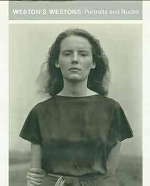 Weston's Westons: Portraits and Nudes by: Stebbins, Theodore E., Jr.