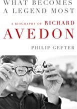 What Becomes a Legend Most: A Biography of Richard Avedonby: Philip Gefter 