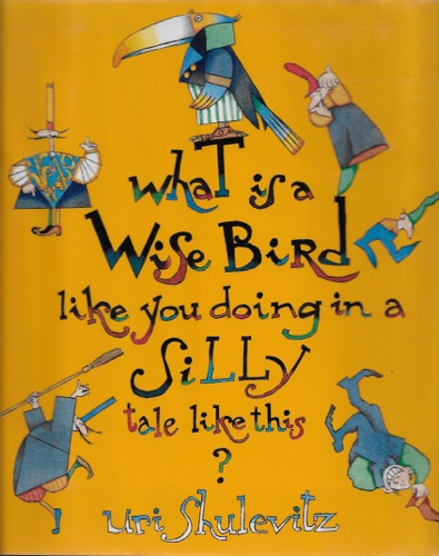 What Is a Wise Bird Like You Doing In a Silly Tale Like This?(SIGNED COPY)by: Shulevitz, Uri