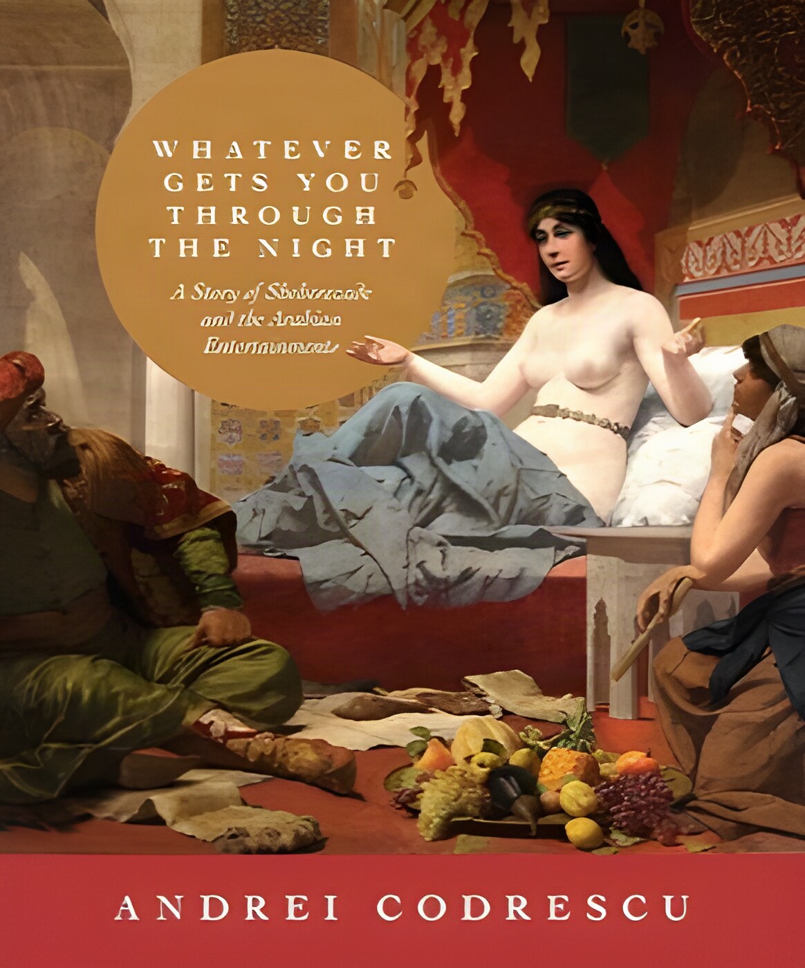 Whatever Gets You through the Night: A Story of Sheherezade and the Arabian Entertainmentsby: Andrei Codrescu