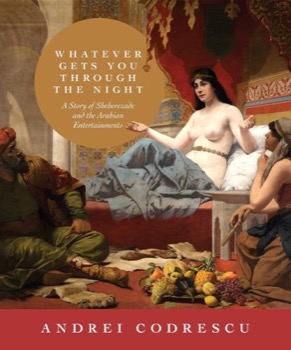 Whatever Gets You through the Night: A Story of Sheherezade and the Arabian Entertainmentsby: Andrei Codrescu