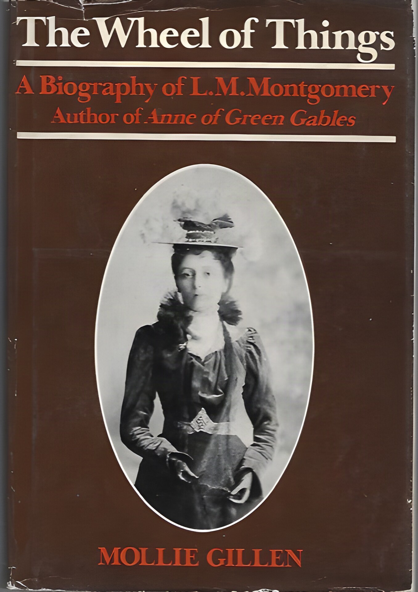 Wheel of Things, The; A Biography of L.M. Montgomery, Author of Anne of Green Gablesby: Gillen, Mollie