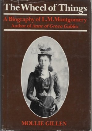 Wheel of Things, The; A Biography of L.M. Montgomery, Author of Anne of Green Gablesby: Gillen, Mollie