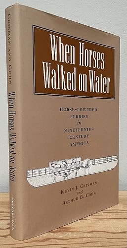 When Horses Walked on Water: Horse-Powered Ferries in Nineteenth-Century America (SIGNED COPY)by: Kevin J. Crisman, Arthur B. Cohn 