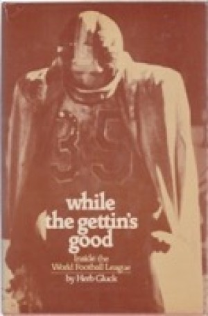 While the Gettin's Good: Inside the World Football Leagueby: Herb Gluck