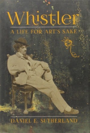 Whistler: A Life for Art's Sakeby: Daniel E. Sutherland