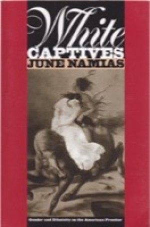 White Captives: Gender and Ethnicity on the American Frontierby: June Namias 