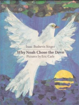 Why Noah Chose The Dove by: Singer/Eric Carle, Isaac Bashevis