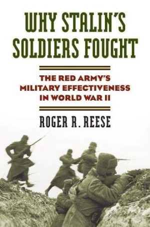 Why Stalin's Soldiers Fought: the Red Army's Military Effectiveness in World War IIby: Roger R. Reese
