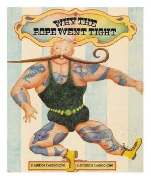 Why the Rope Went Tight by: Gascoigne, Bamber, Illustrator: Gascoigne, Christina