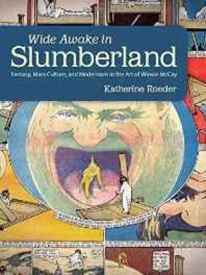 Wide Awake In Slumberland: Fantasy, Mass Culture And Modernism In The Art Of Winsor McCayby: Roeder, Katherine