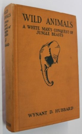 Wild Animals - A White Man's Conquest of Jungle Beasts (SIGNED COPY)by: Hubbard, Wynant D.