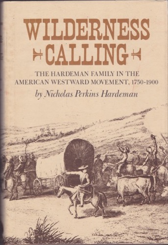 Wilderness Calling: The Hardeman Family in the American Westward Movement, 1750-1900 by: Hardeman, Nicholas Perkins